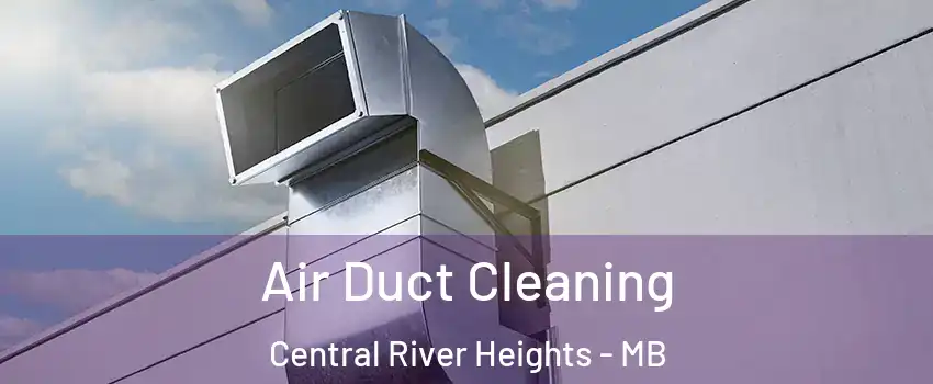  Air Duct Cleaning Central River Heights - MB