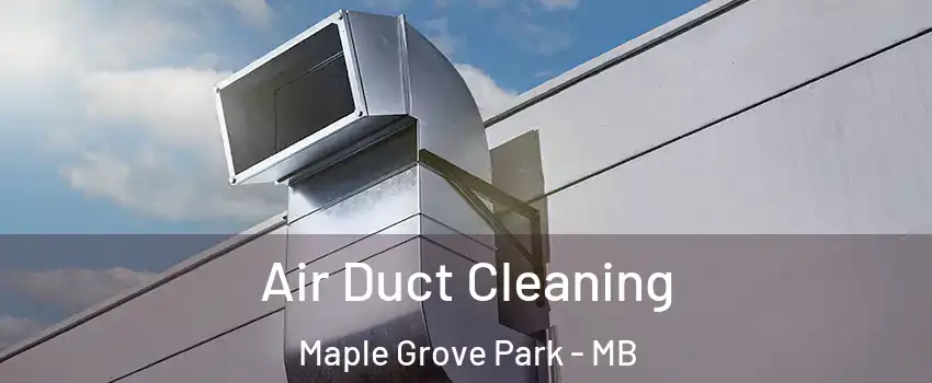  Air Duct Cleaning Maple Grove Park - MB
