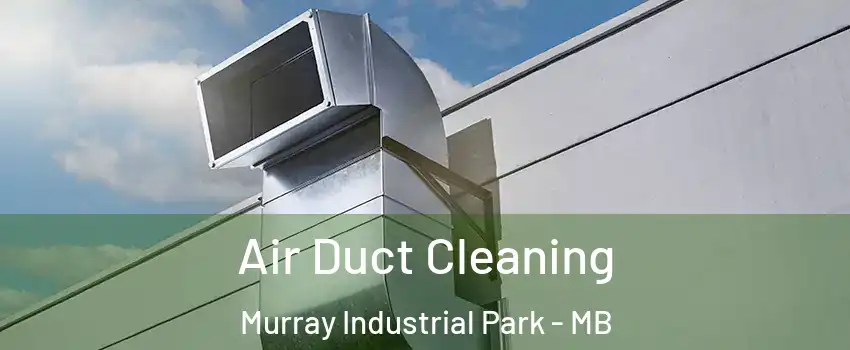  Air Duct Cleaning Murray Industrial Park - MB