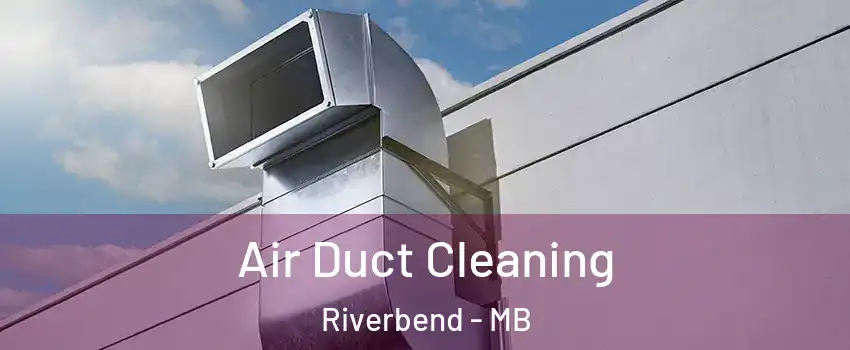  Air Duct Cleaning Riverbend - MB