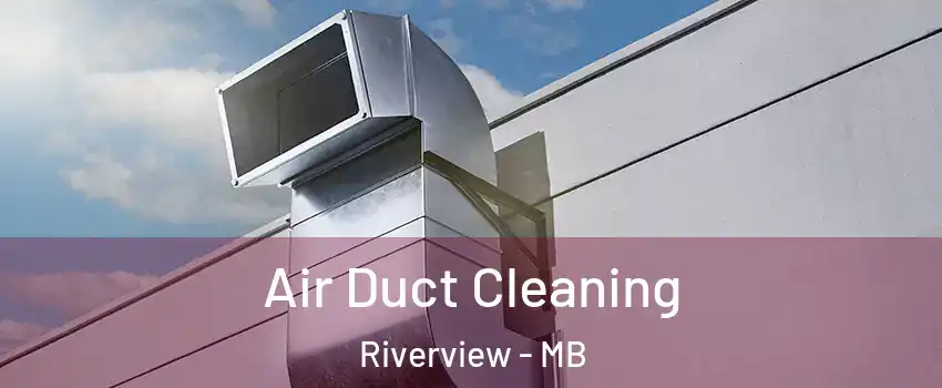  Air Duct Cleaning Riverview - MB