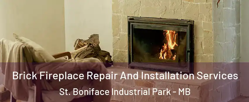  Brick Fireplace Repair And Installation Services St. Boniface Industrial Park - MB