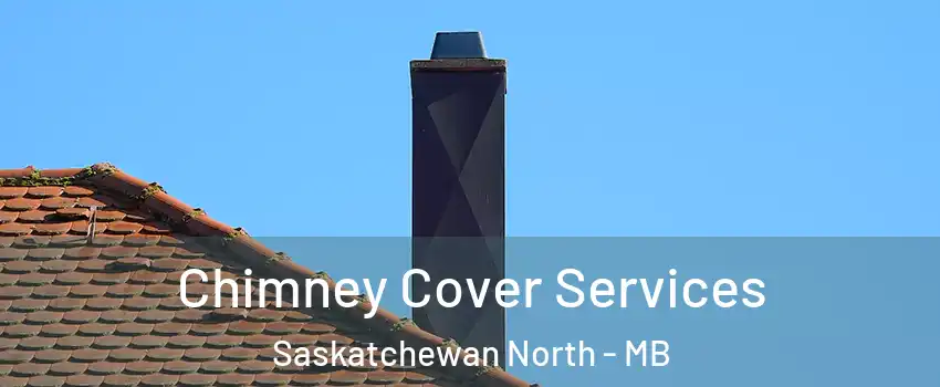  Chimney Cover Services Saskatchewan North - MB