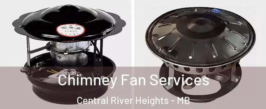  Chimney Fan Services Central River Heights - MB