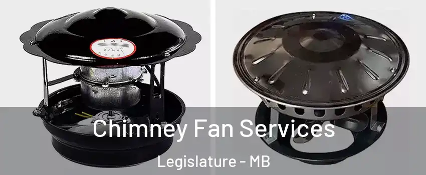  Chimney Fan Services Legislature - MB