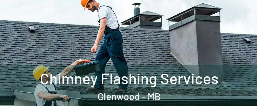 Chimney Flashing Services Glenwood - MB