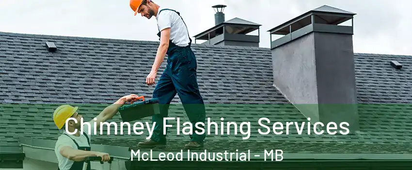Chimney Flashing Services McLeod Industrial - MB