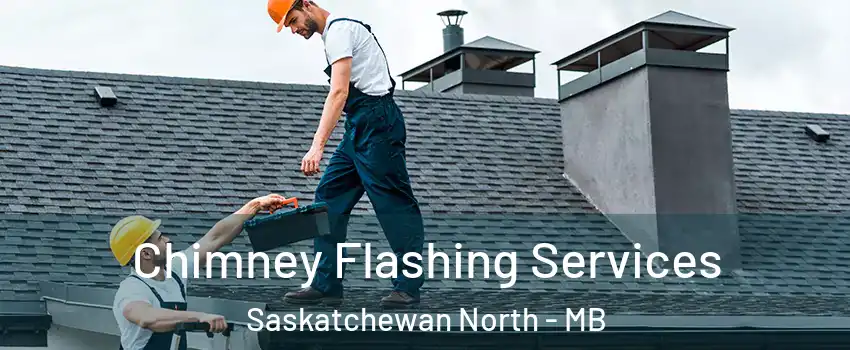 Chimney Flashing Services Saskatchewan North - MB