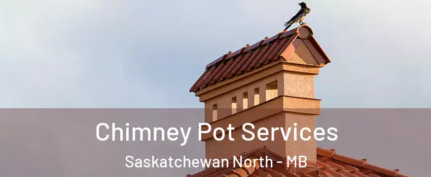  Chimney Pot Services Saskatchewan North - MB