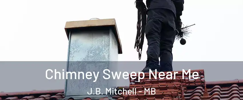  Chimney Sweep Near Me J.B. Mitchell - MB