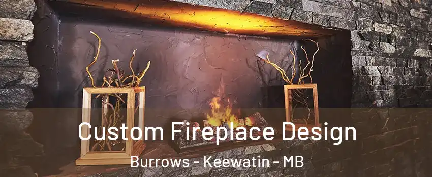  Custom Fireplace Design Burrows - Keewatin - MB