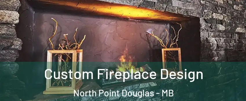  Custom Fireplace Design North Point Douglas - MB