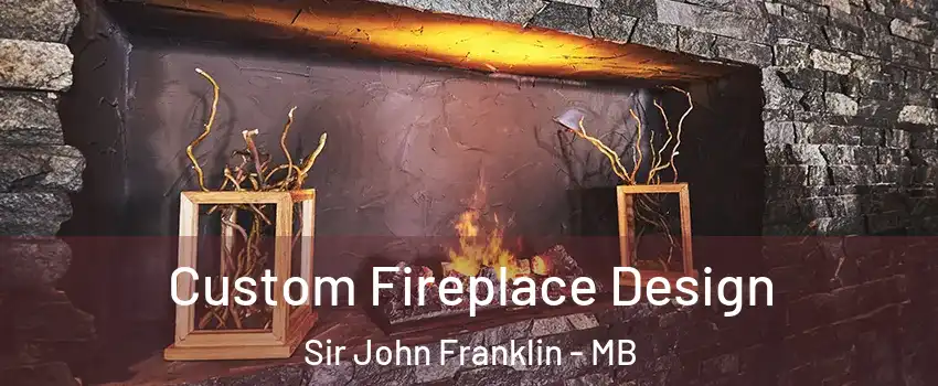  Custom Fireplace Design Sir John Franklin - MB