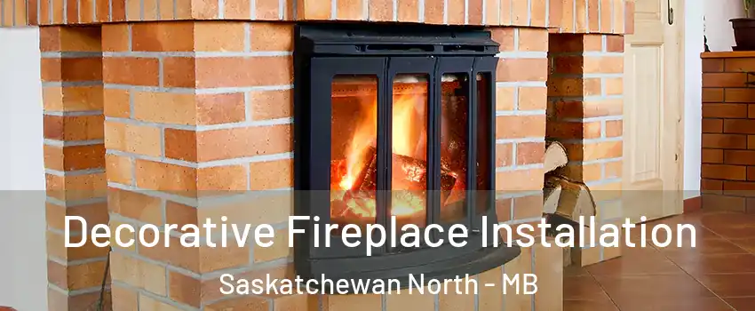  Decorative Fireplace Installation Saskatchewan North - MB