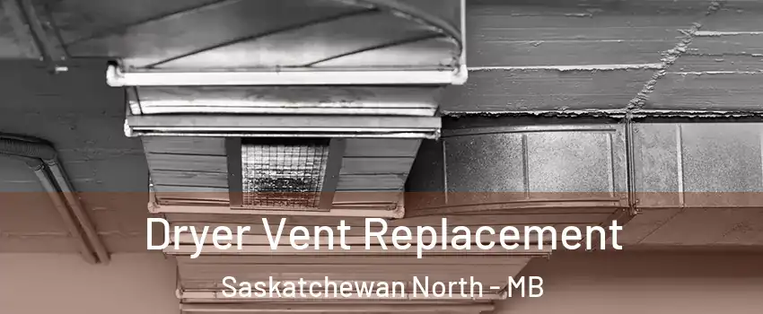  Dryer Vent Replacement Saskatchewan North - MB