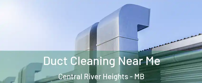 Duct Cleaning Near Me Central River Heights - MB