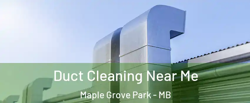  Duct Cleaning Near Me Maple Grove Park - MB
