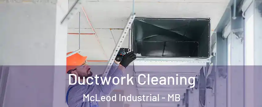  Ductwork Cleaning McLeod Industrial - MB