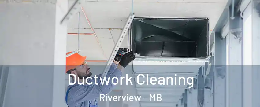  Ductwork Cleaning Riverview - MB