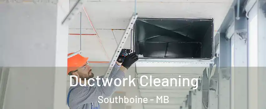  Ductwork Cleaning Southboine - MB