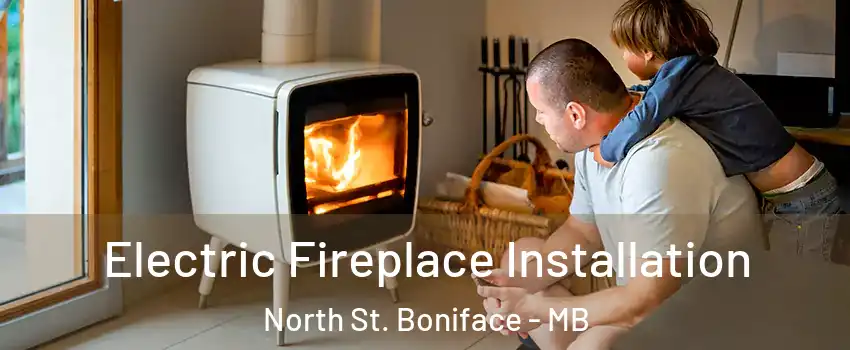  Electric Fireplace Installation North St. Boniface - MB