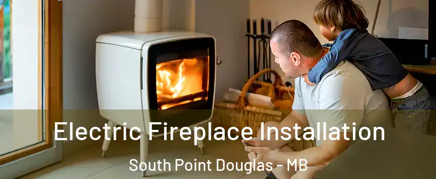  Electric Fireplace Installation South Point Douglas - MB