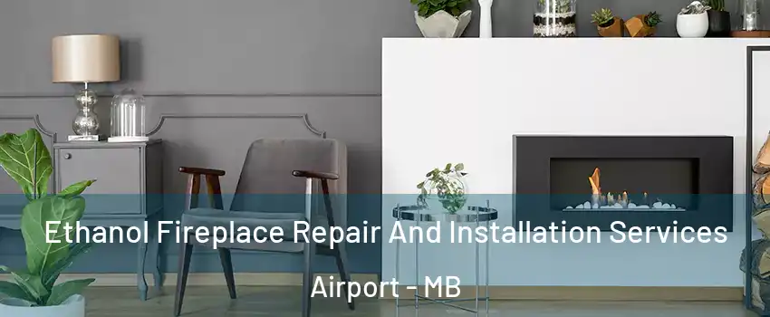  Ethanol Fireplace Repair And Installation Services Airport - MB