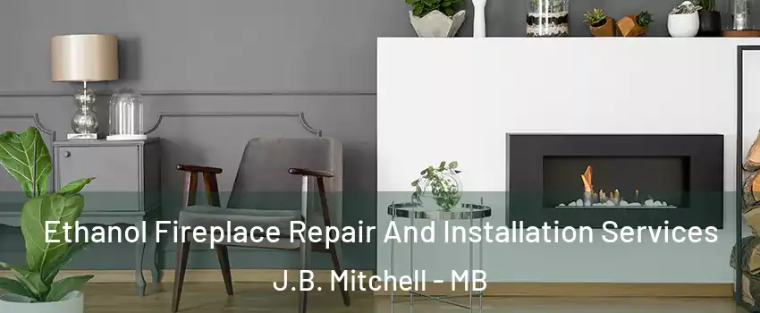  Ethanol Fireplace Repair And Installation Services J.B. Mitchell - MB