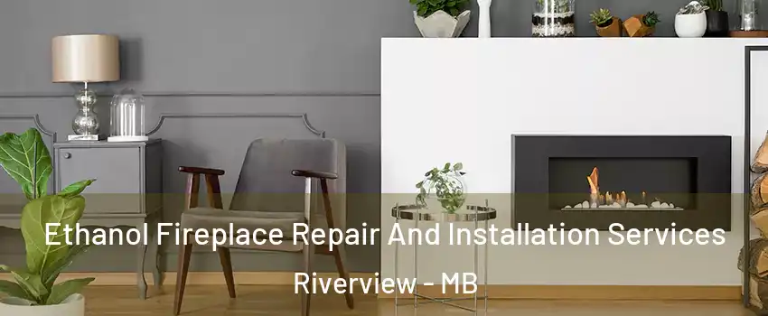 Ethanol Fireplace Repair And Installation Services Riverview - MB