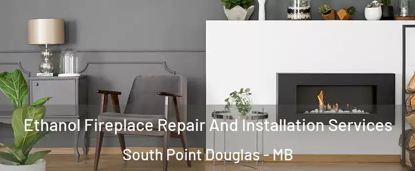  Ethanol Fireplace Repair And Installation Services South Point Douglas - MB