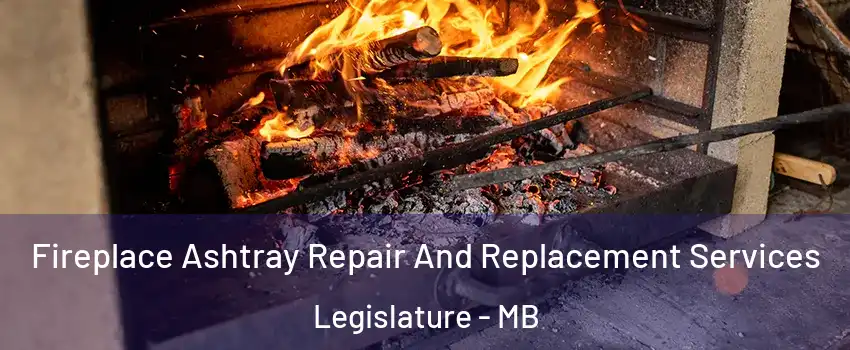  Fireplace Ashtray Repair And Replacement Services Legislature - MB