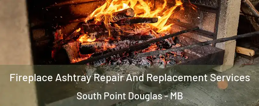  Fireplace Ashtray Repair And Replacement Services South Point Douglas - MB