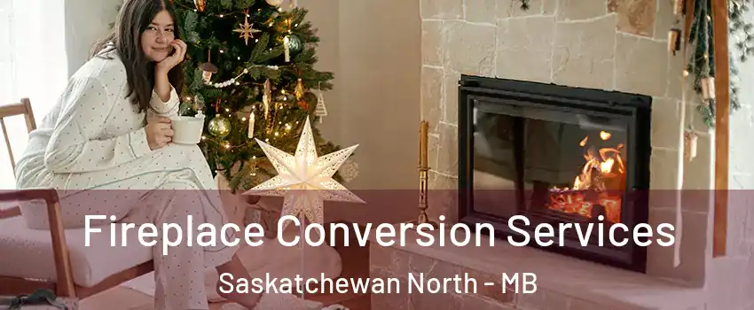  Fireplace Conversion Services Saskatchewan North - MB