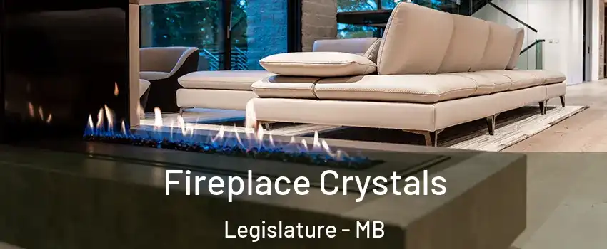  Fireplace Crystals Legislature - MB