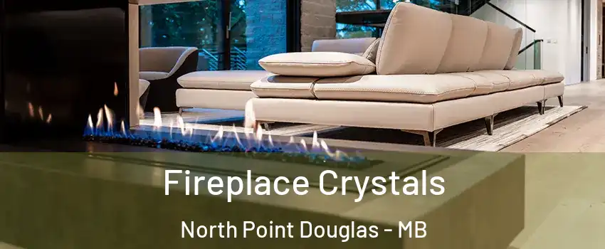  Fireplace Crystals North Point Douglas - MB