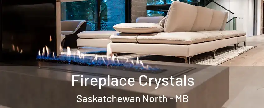  Fireplace Crystals Saskatchewan North - MB