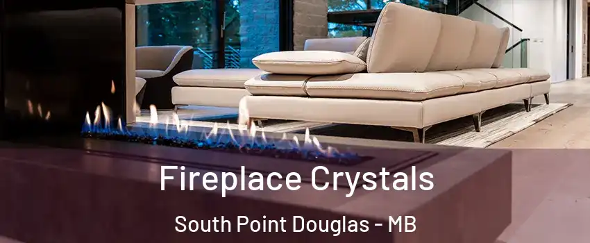  Fireplace Crystals South Point Douglas - MB