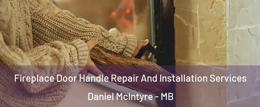  Fireplace Door Handle Repair And Installation Services Daniel McIntyre - MB