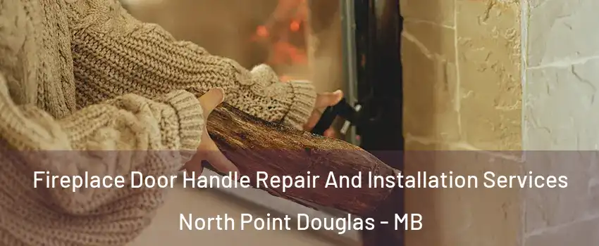 Fireplace Door Handle Repair And Installation Services North Point Douglas - MB