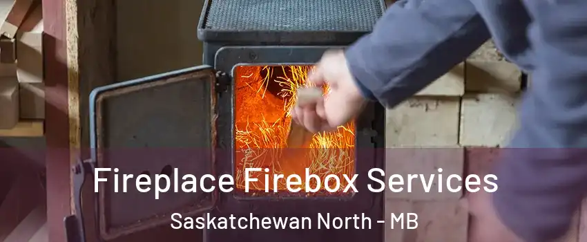  Fireplace Firebox Services Saskatchewan North - MB