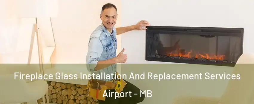  Fireplace Glass Installation And Replacement Services Airport - MB
