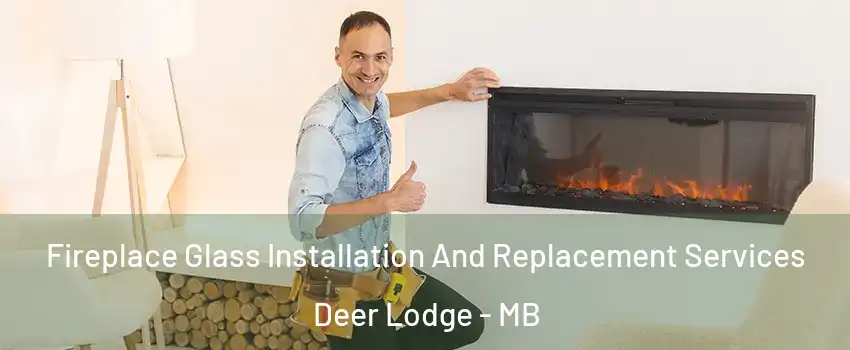  Fireplace Glass Installation And Replacement Services Deer Lodge - MB
