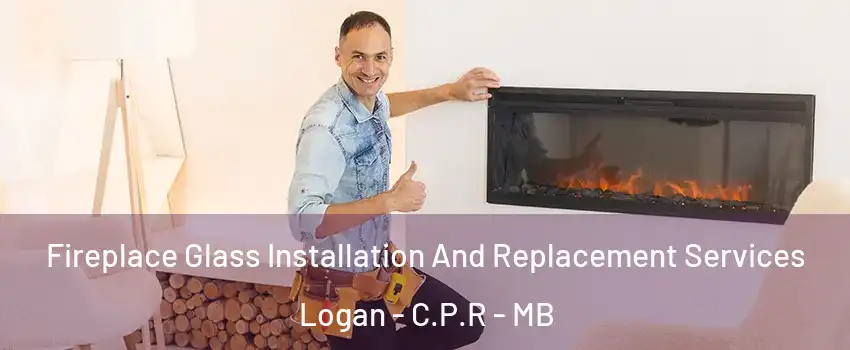  Fireplace Glass Installation And Replacement Services Logan - C.P.R - MB