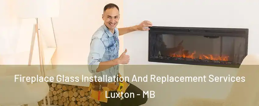  Fireplace Glass Installation And Replacement Services Luxton - MB
