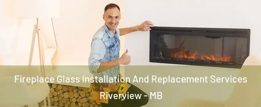  Fireplace Glass Installation And Replacement Services Riverview - MB