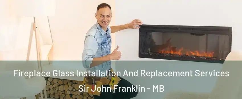  Fireplace Glass Installation And Replacement Services Sir John Franklin - MB