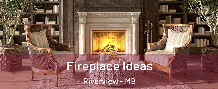  Fireplace Ideas Riverview - MB