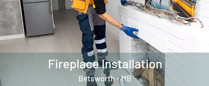  Fireplace Installation Betsworth - MB