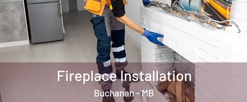  Fireplace Installation Buchanan - MB