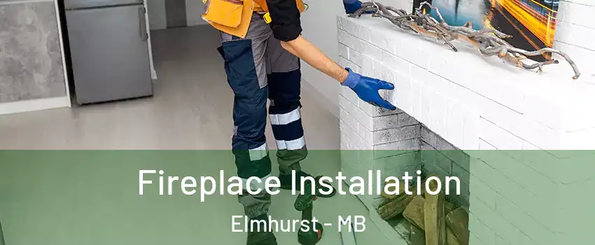  Fireplace Installation Elmhurst - MB